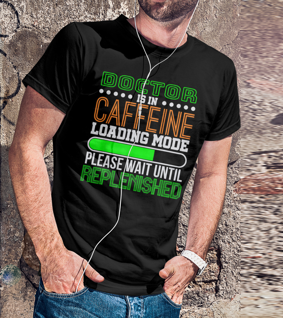 Doctor Is In Caffeine Loading Mode Please Wait Until Replenished T-Shirt