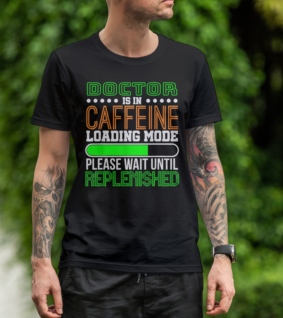 Doctor Is In Caffeine Loading Mode Please Wait Until Replenished T-Shirt