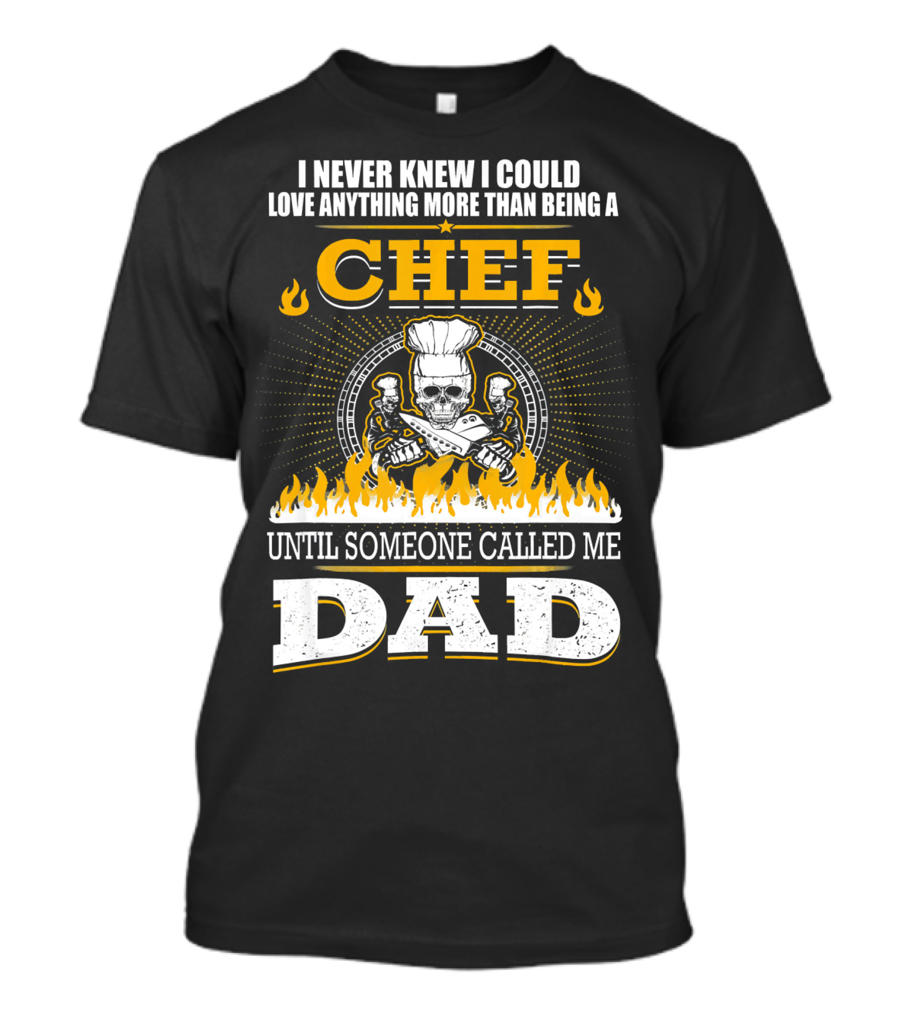 I Never Knew I Could Love Anything More Than Being A Chef Until Someone Called Me Dad T-Shirt