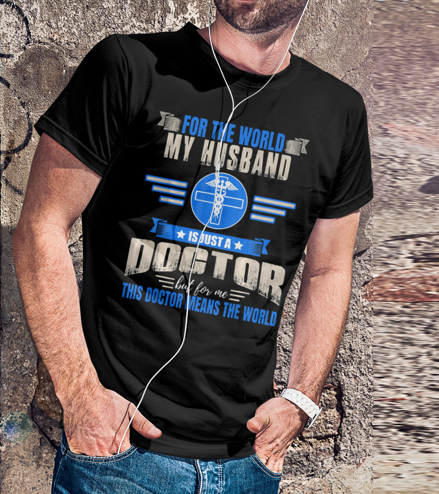 For The World My Husband Is Just A Doctor But For Me This Doctor Means The World T-Shirt