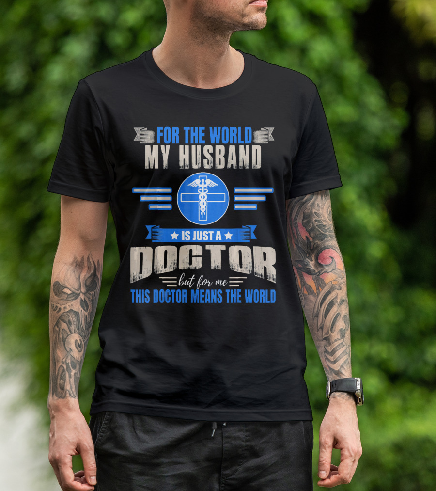 For The World My Husband Is Just A Doctor But For Me This Doctor Means The World T-Shirt