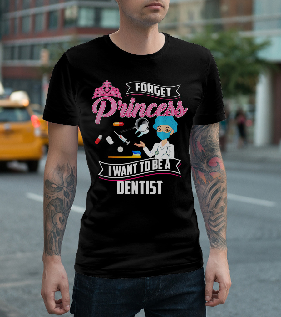 Forget Princess I Want to Be a Dentist with Funny Lady and Dental Tools T-Shirt