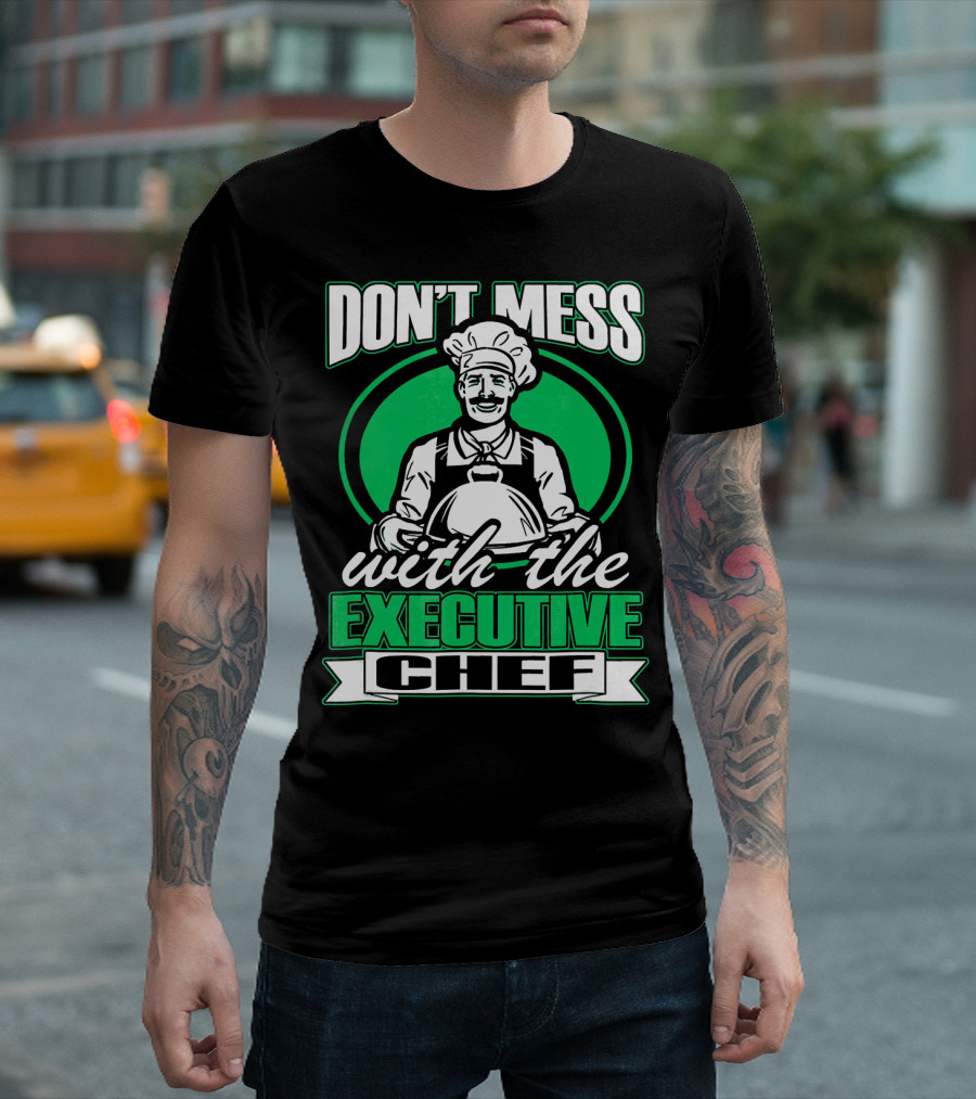 DON’T MESS WITH THE EXECUTIVE CHEF T-Shirt