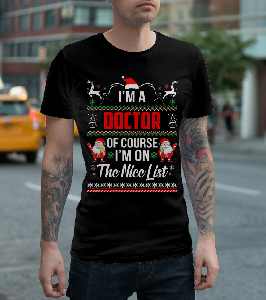 I'm a Doctor of Course I'm on the Nice List Santa Reindeer Christmas T-Shirt