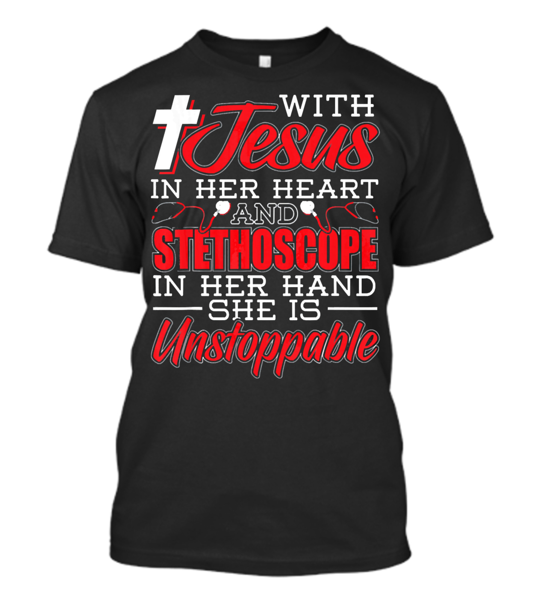 With Jesus In Her Heart And Stethoscope In Her Hand She Is Unstoppable T-Shirt