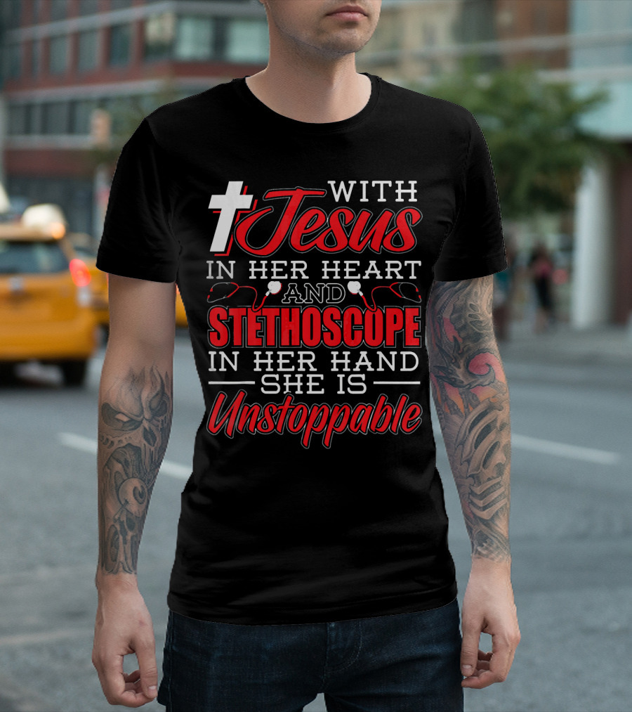 With Jesus In Her Heart And Stethoscope In Her Hand She Is Unstoppable T-Shirt