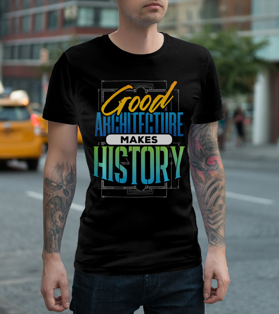 Good Architecture Makes History T-Shirt