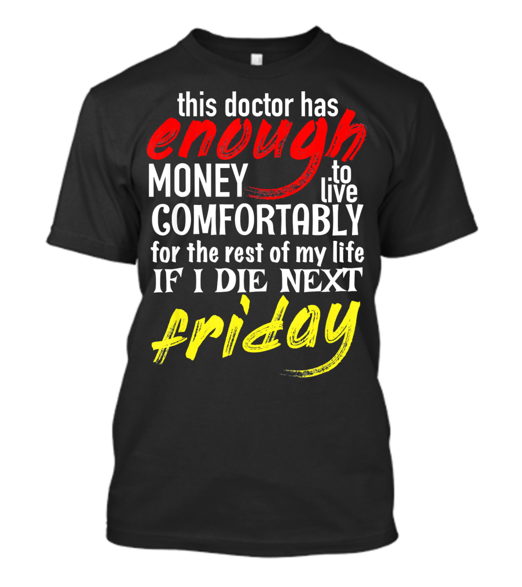 This Doctor Has Enough Money To Live Comfortably For The Rest Of My Life If I Die Next Friday T-Shirt