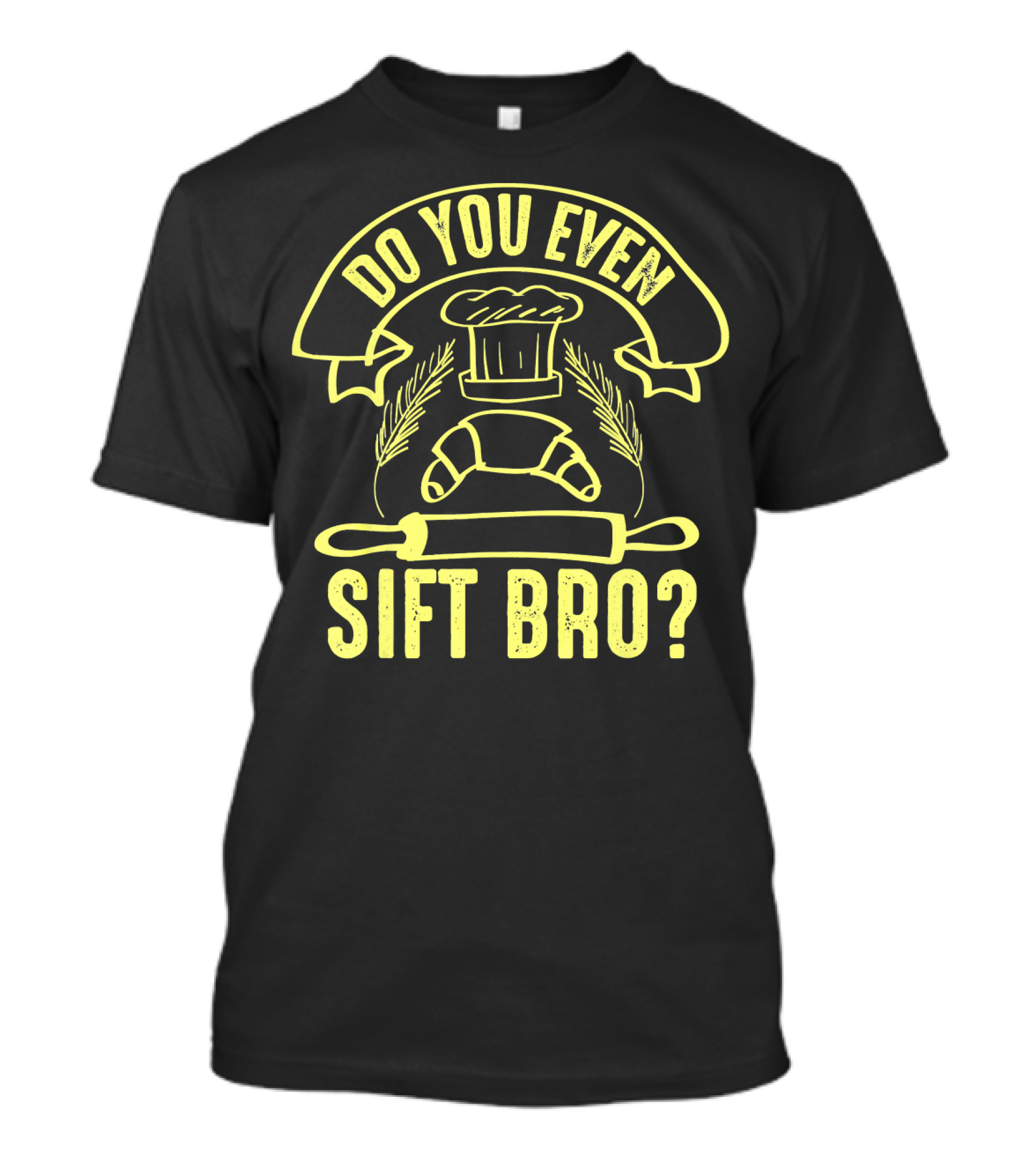 Do You Even Sift Bro Funny Baker Chef Hat And Rolling Pin T-Shirt