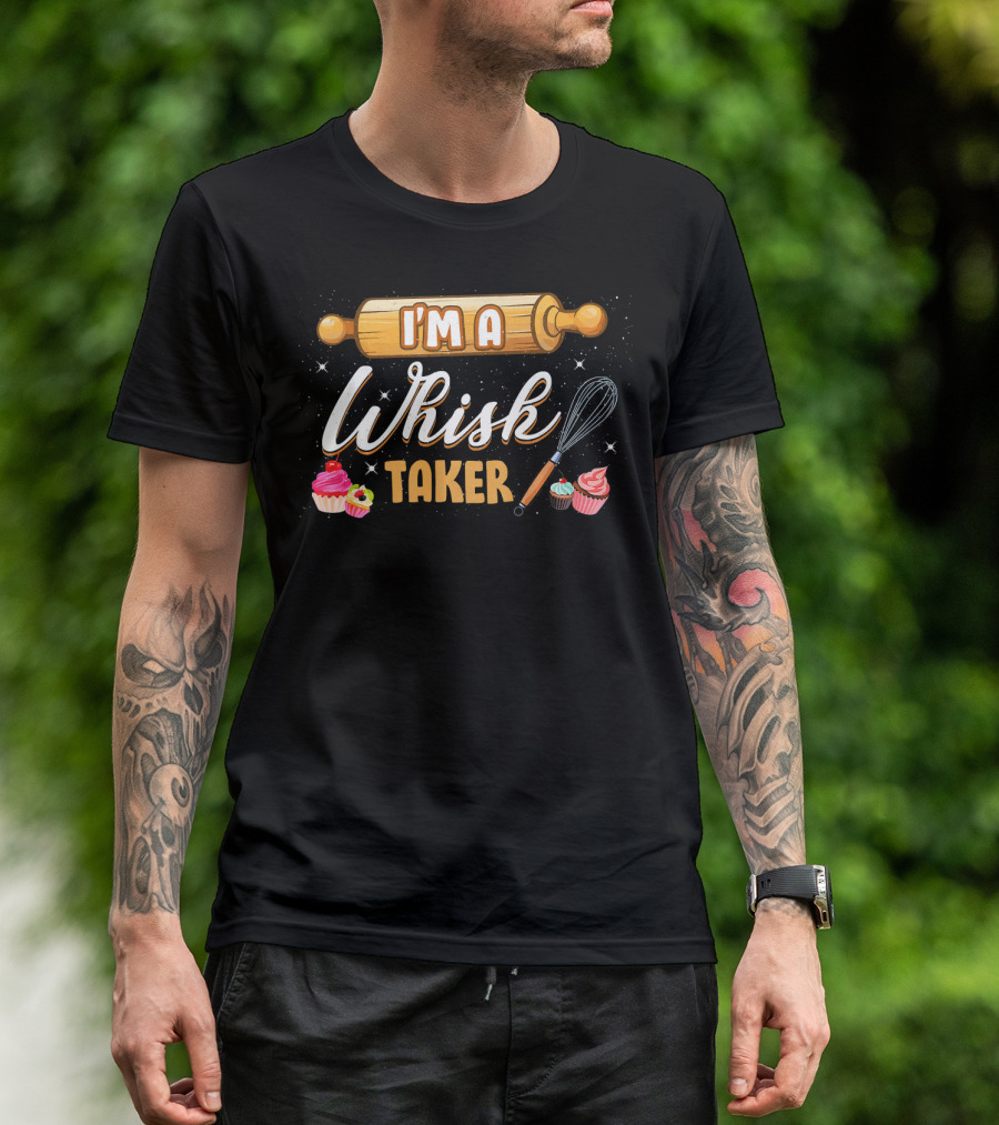 I'm A Whisk Taker Funny Baking Baker Pun Past T-Shirt