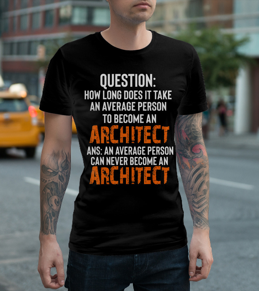 Question How Long Does It Take An Average Person To Become An Architect Ans An Average Person Can Never Become An Architect T-Shirt