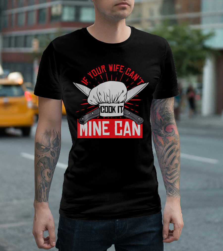 If Your Wife Can't Cook It Mine Can T-Shirt