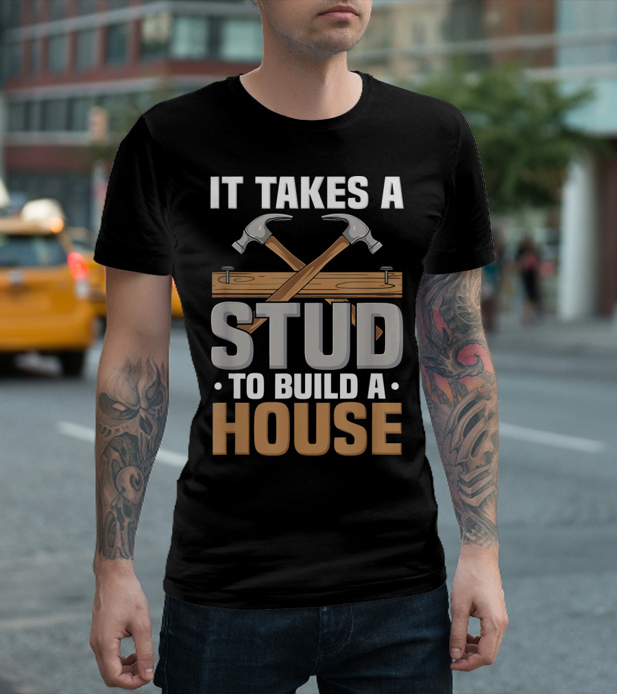 It Takes a Stud to Build a House - Funny Carpenter T-Shirt