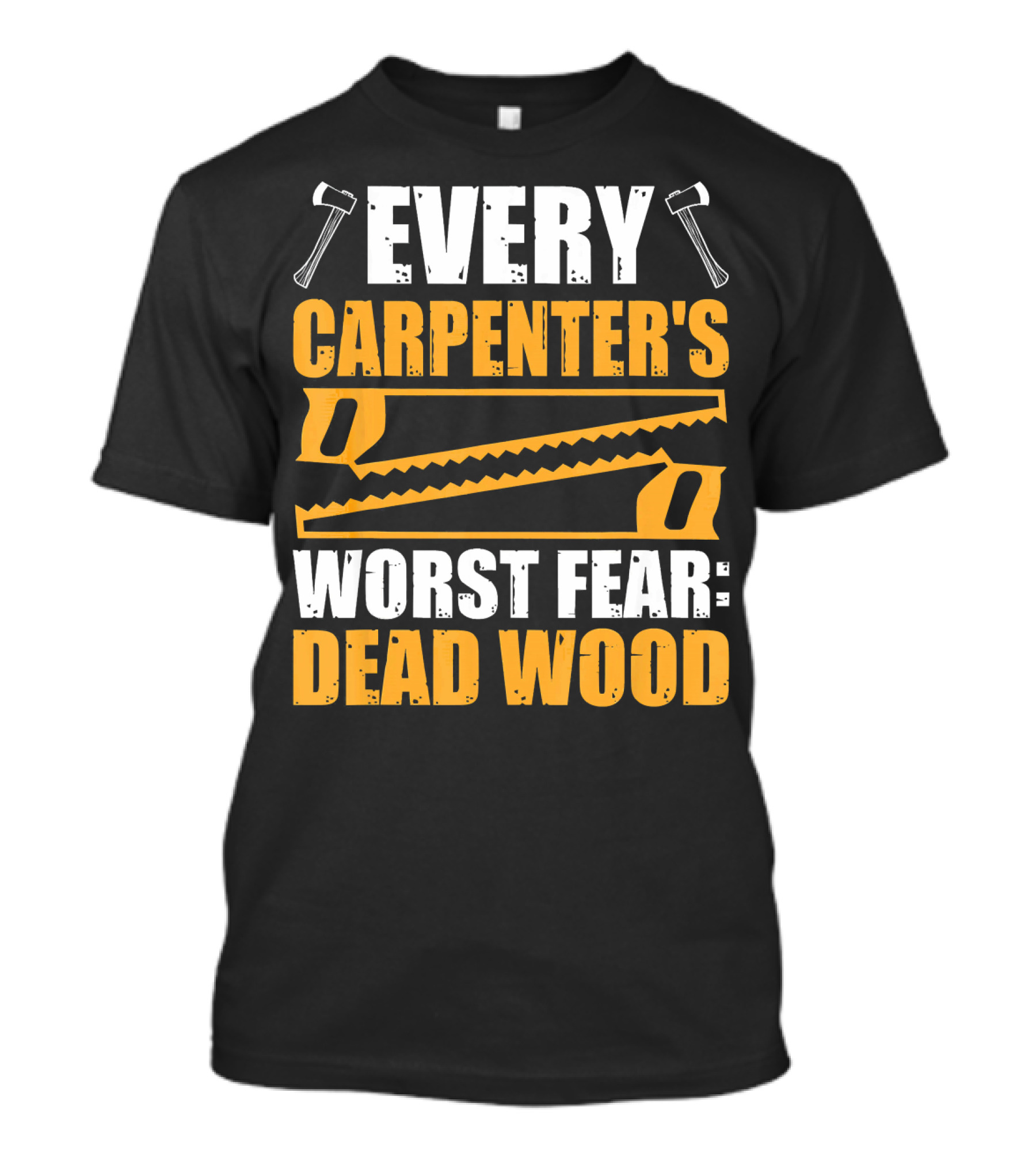 Every Carpenter's Worst Fear: Dead Wood Axes And Saws T-Shirt