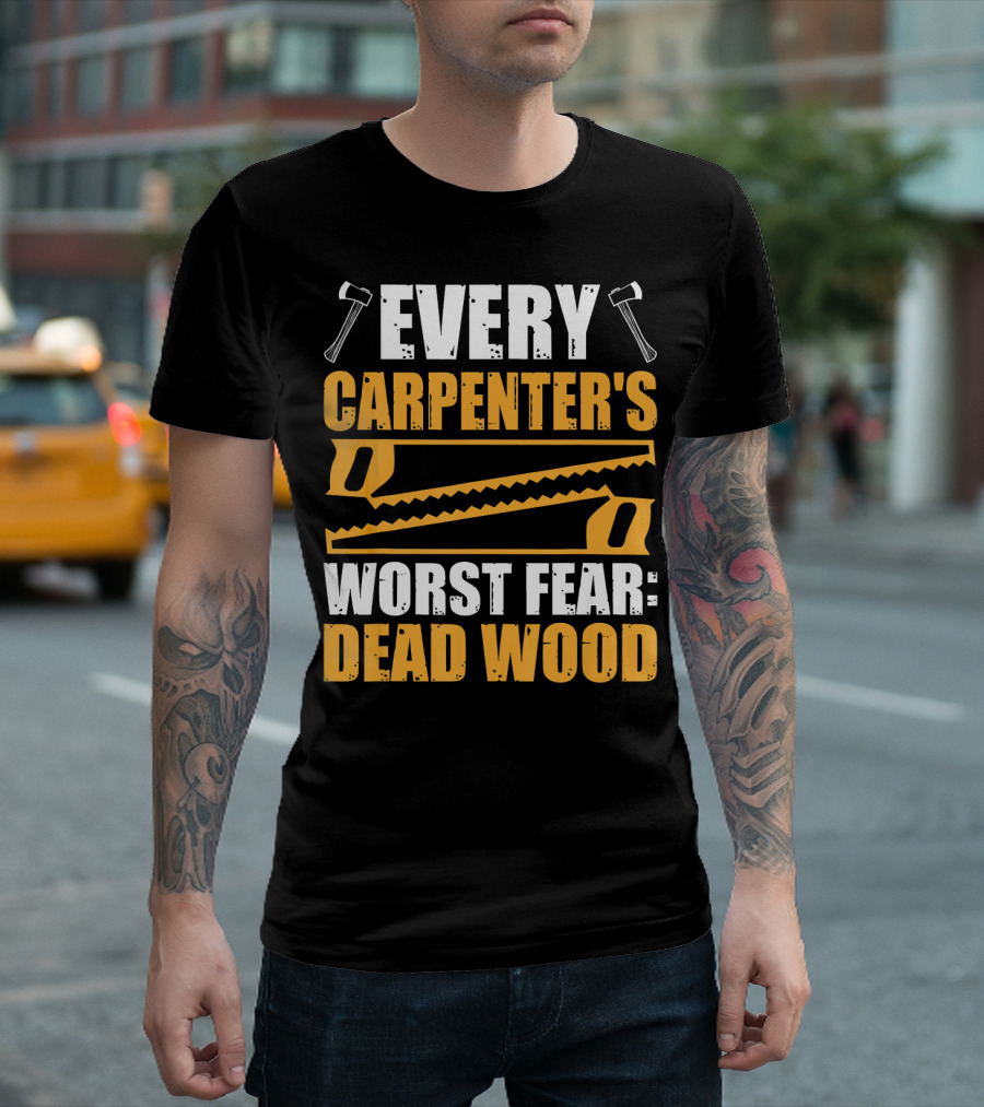 Every Carpenter's Worst Fear: Dead Wood Axes And Saws T-Shirt