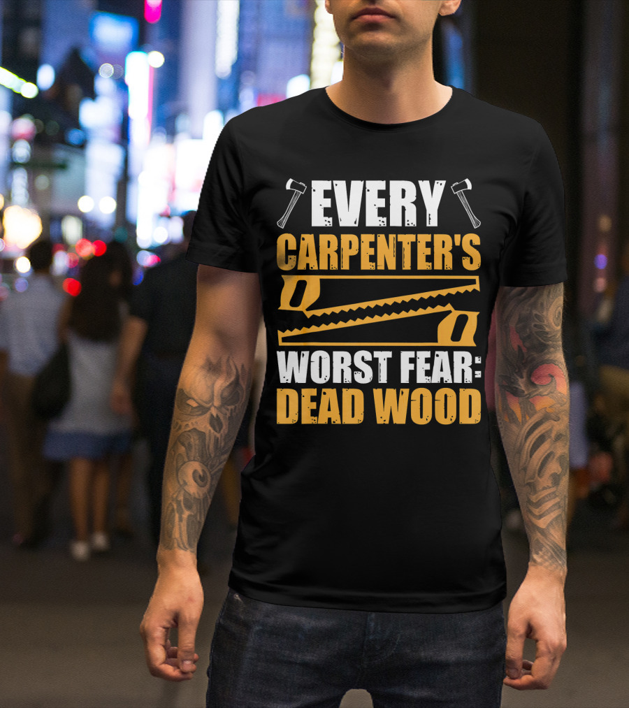 Every Carpenter's Worst Fear: Dead Wood Axes And Saws T-Shirt