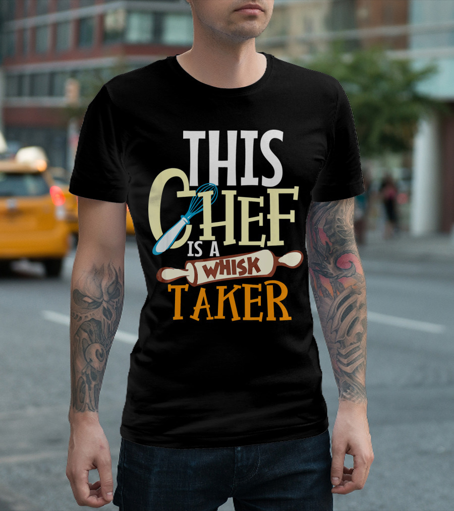 This Chef Is a Whisk Taker T-Shirt