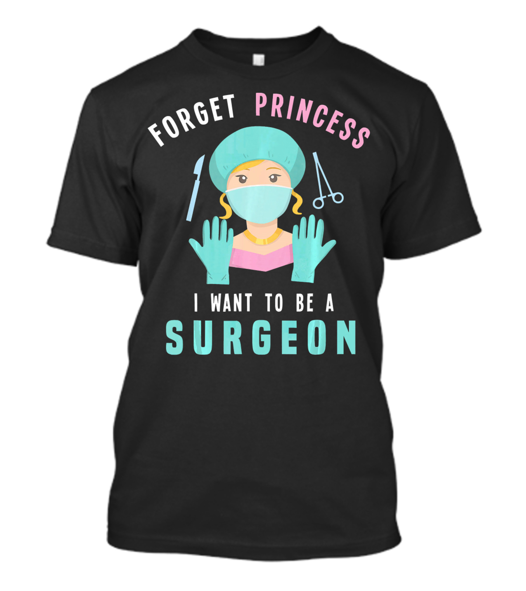 Forget Princess I Want To Be A Surgeon With Surgical Mask And Tools T-Shirt