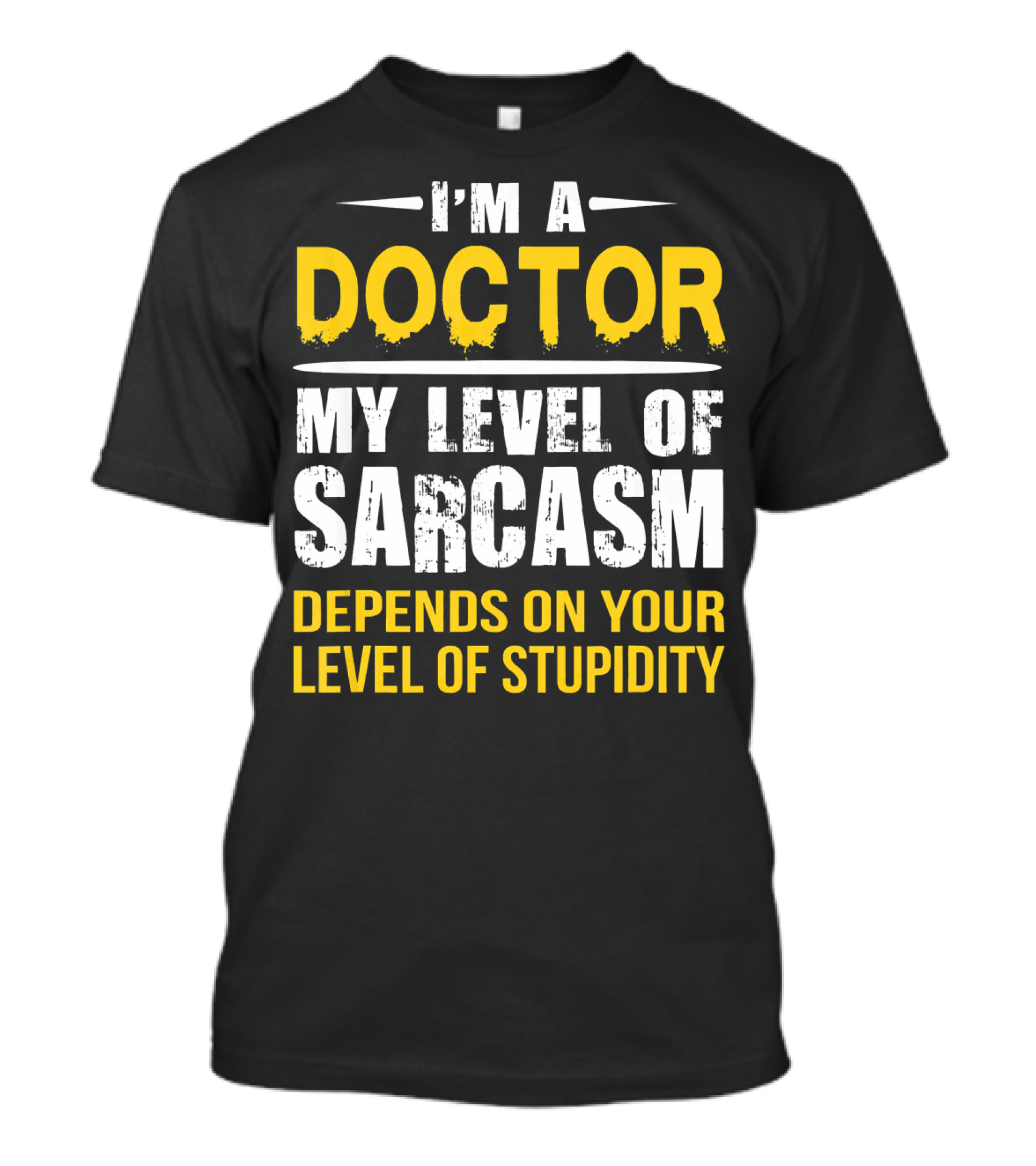 I'm A Doctor My Level Of Sarcasm Depends On Your Level Of Stupidity T-Shirt