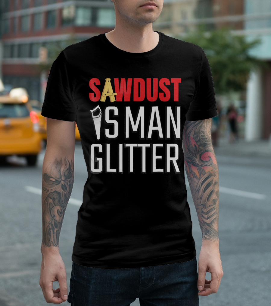 SAWDUST IS MAN GLITTER T-Shirt