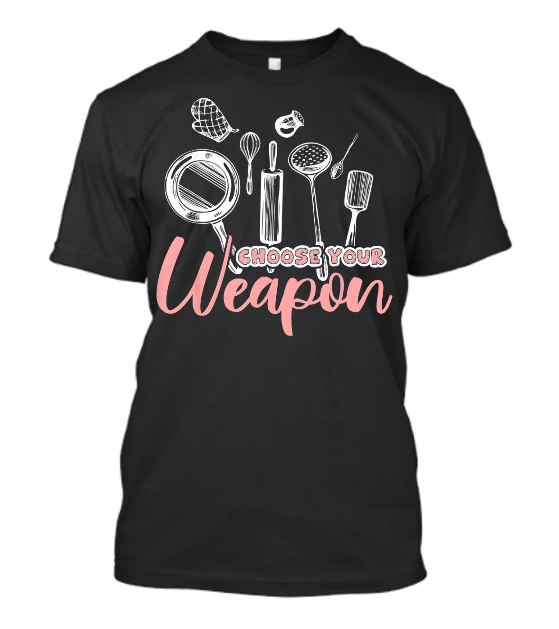 Choose Your Weapon Funny Baking Tools Oven Mitt Whisk Rolling Pin Ladle Spatula T-Shirt