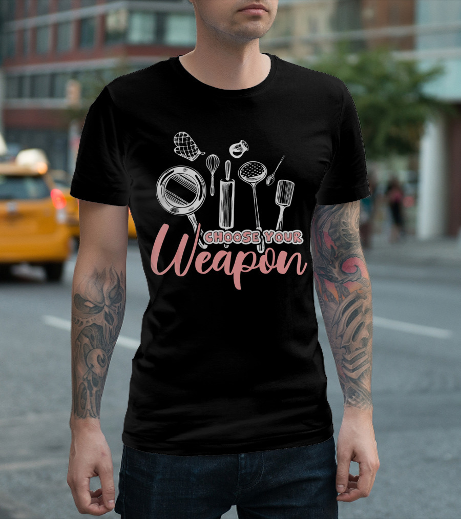 Choose Your Weapon Funny Baking Tools Oven Mitt Whisk Rolling Pin Ladle Spatula T-Shirt