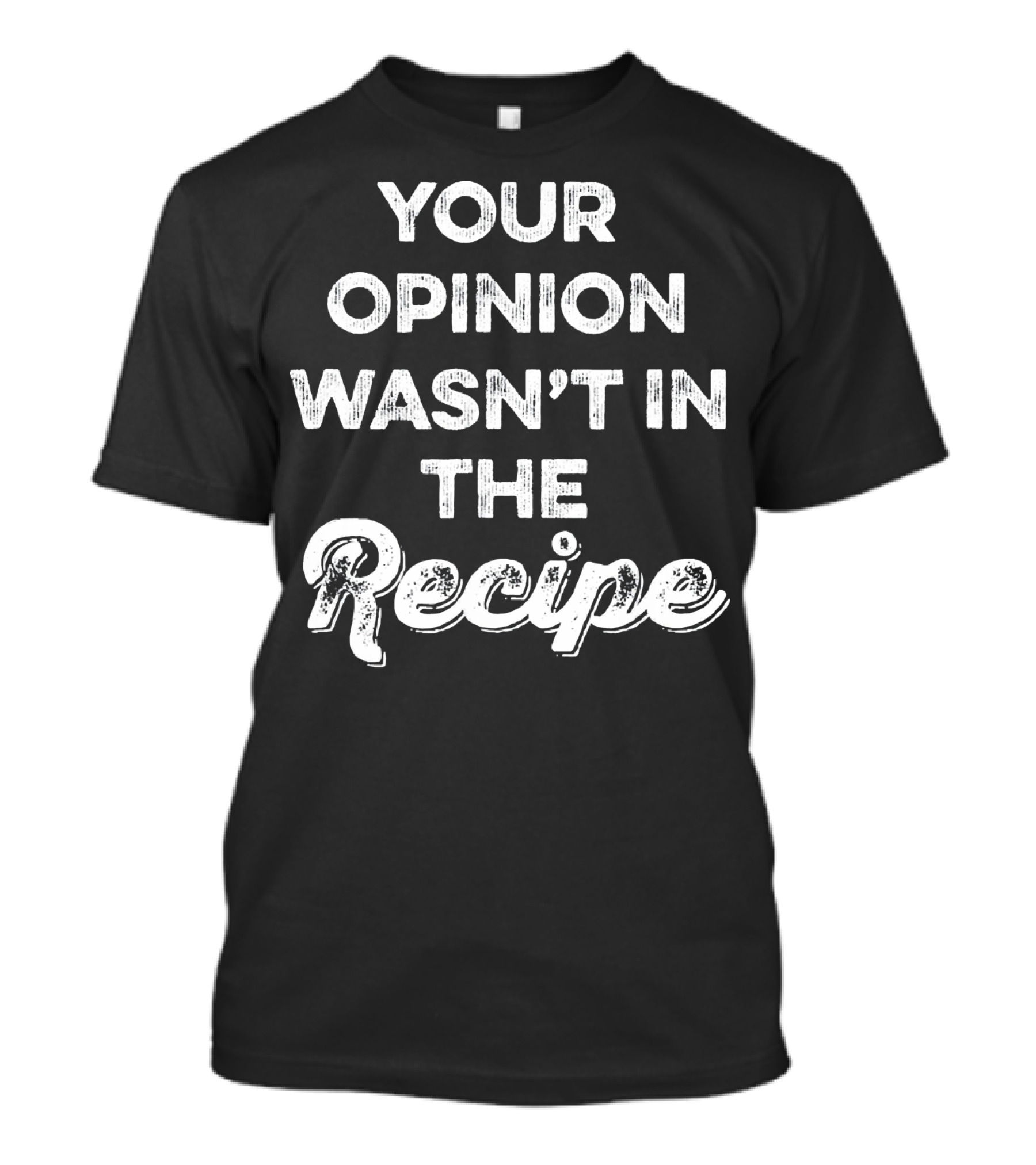 Funny Chef Your Opinion Wasn't In The Recipe T-Shirt