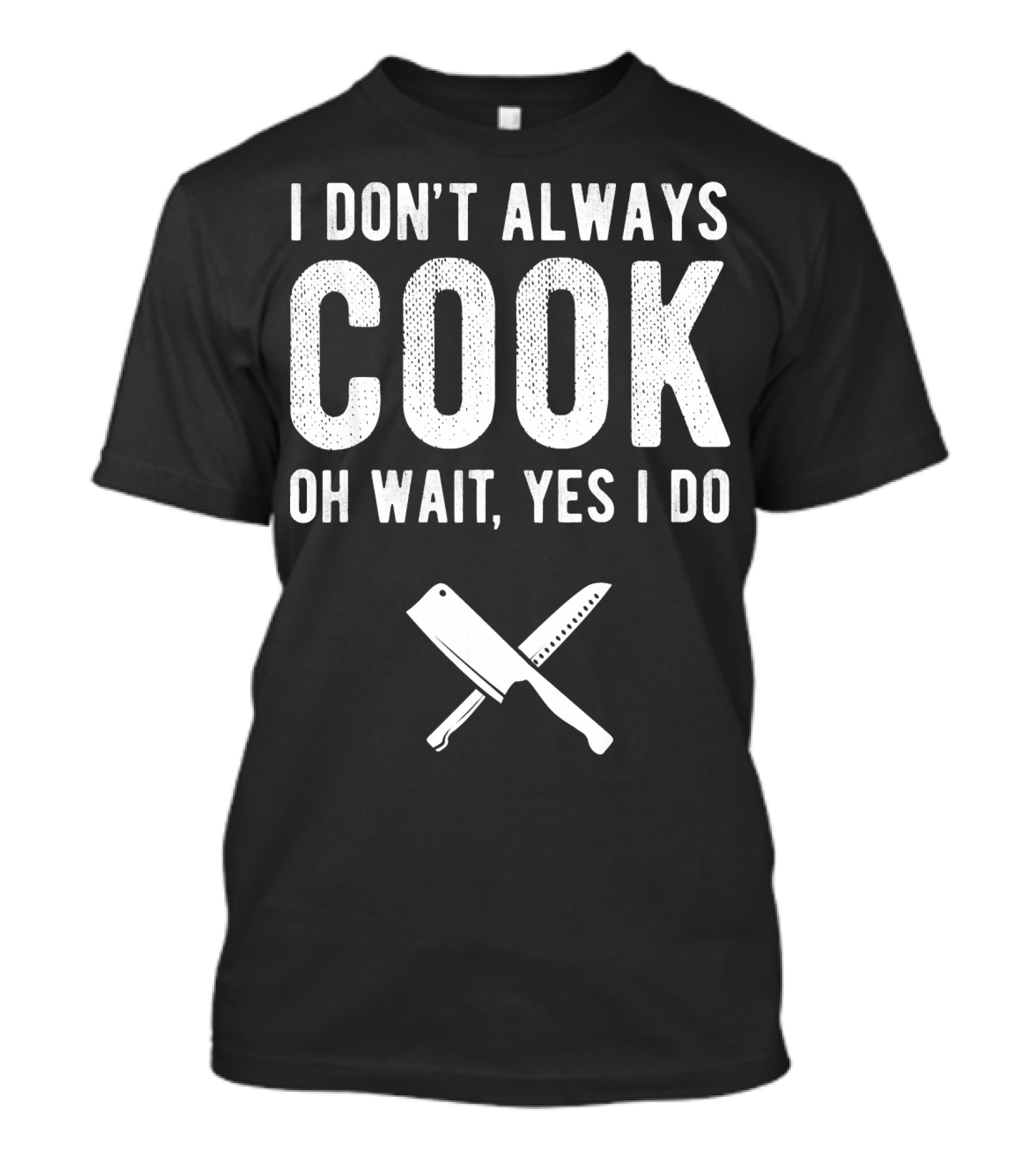 I Don't Always Cook Oh Wait Yes I Do Chef Knives T-Shirt