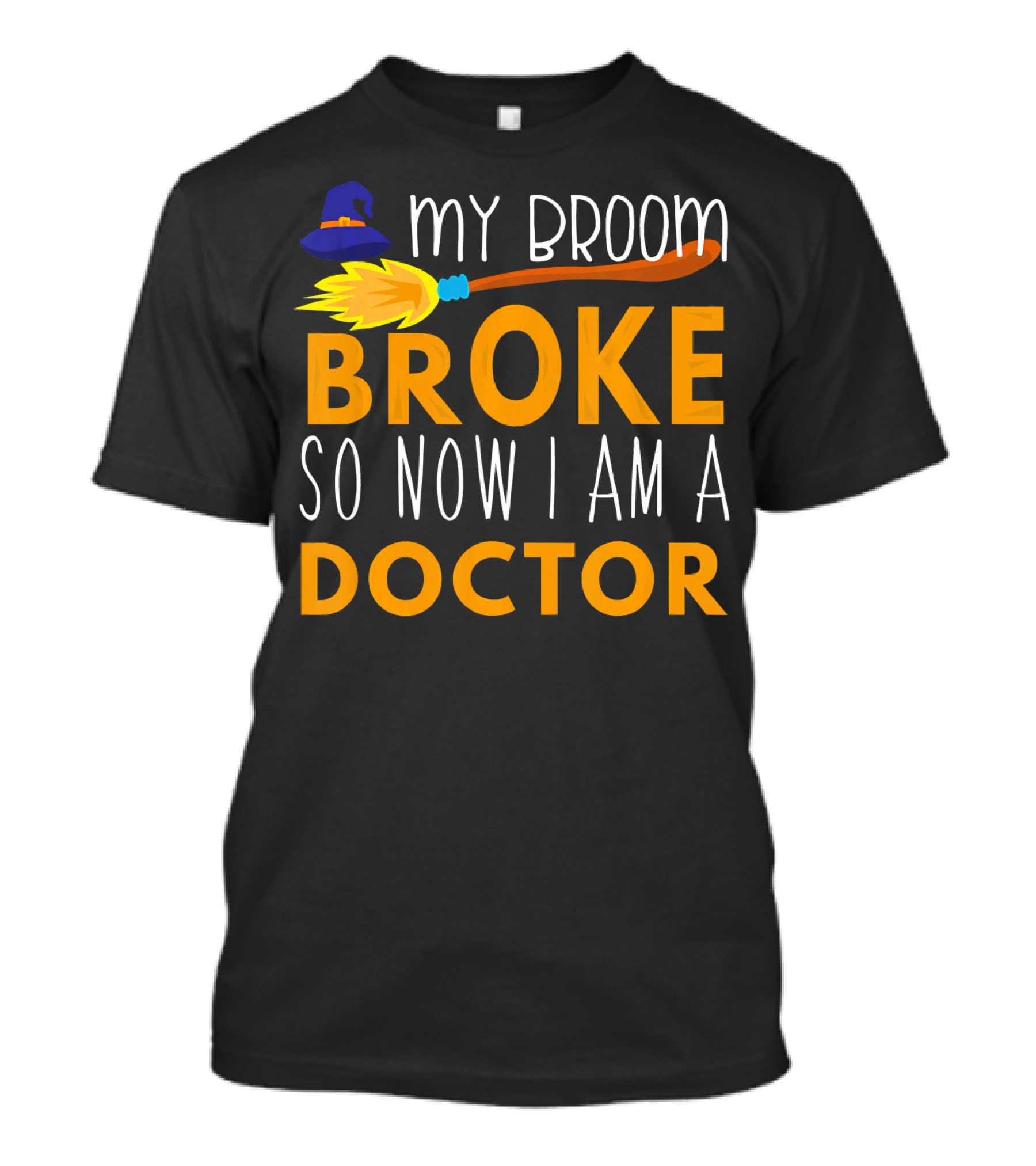 My Broom Broke So Now I Am A Doctor T-Shirt