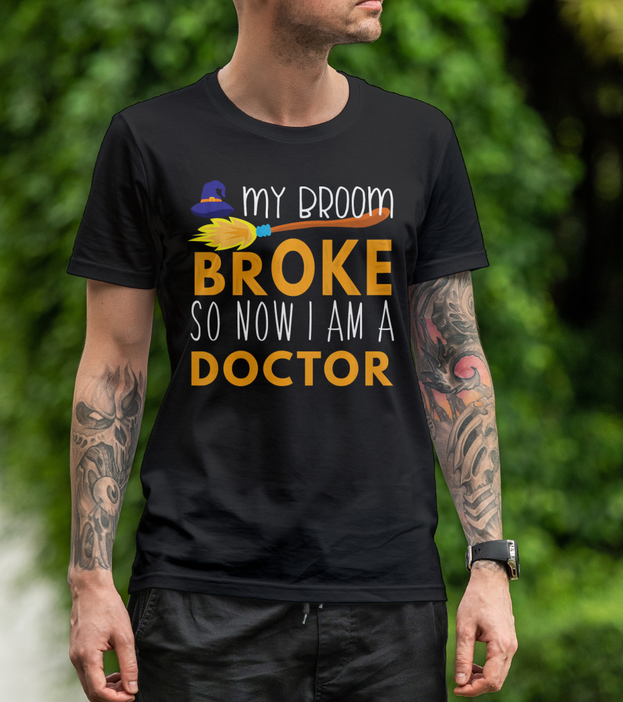 My Broom Broke So Now I Am A Doctor T-Shirt