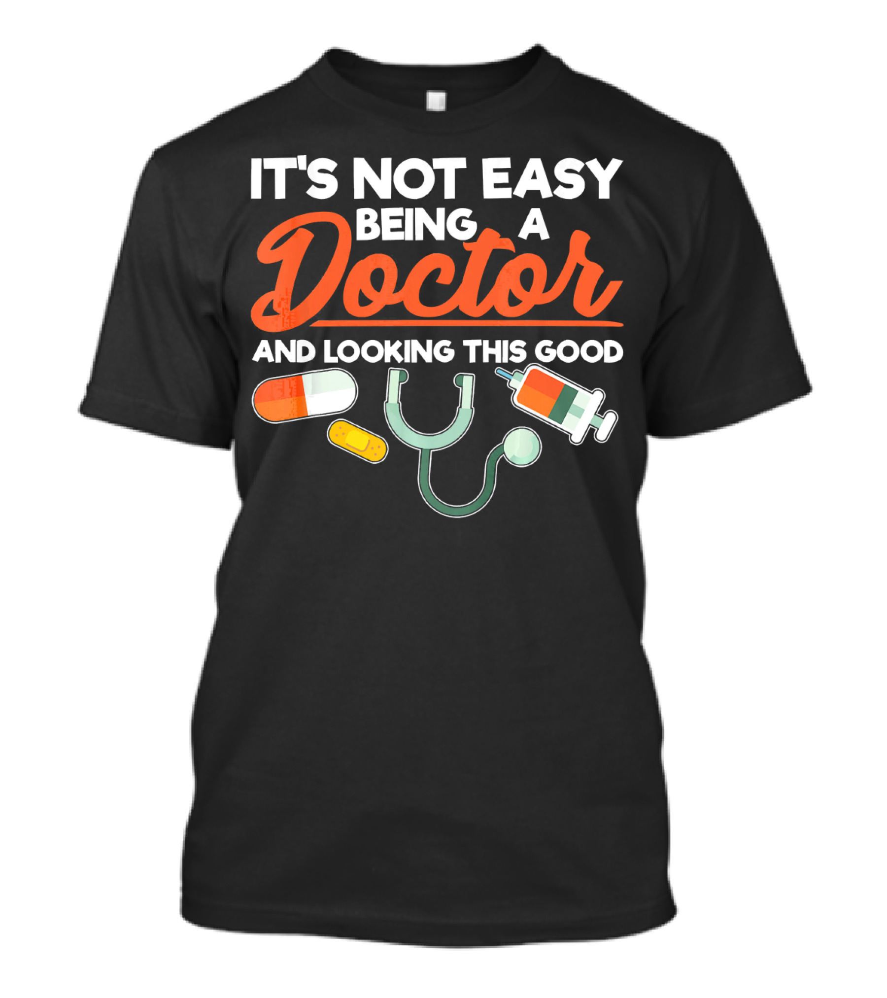 It's Not Easy Being A Doctor And Looking This Good T-Shirt