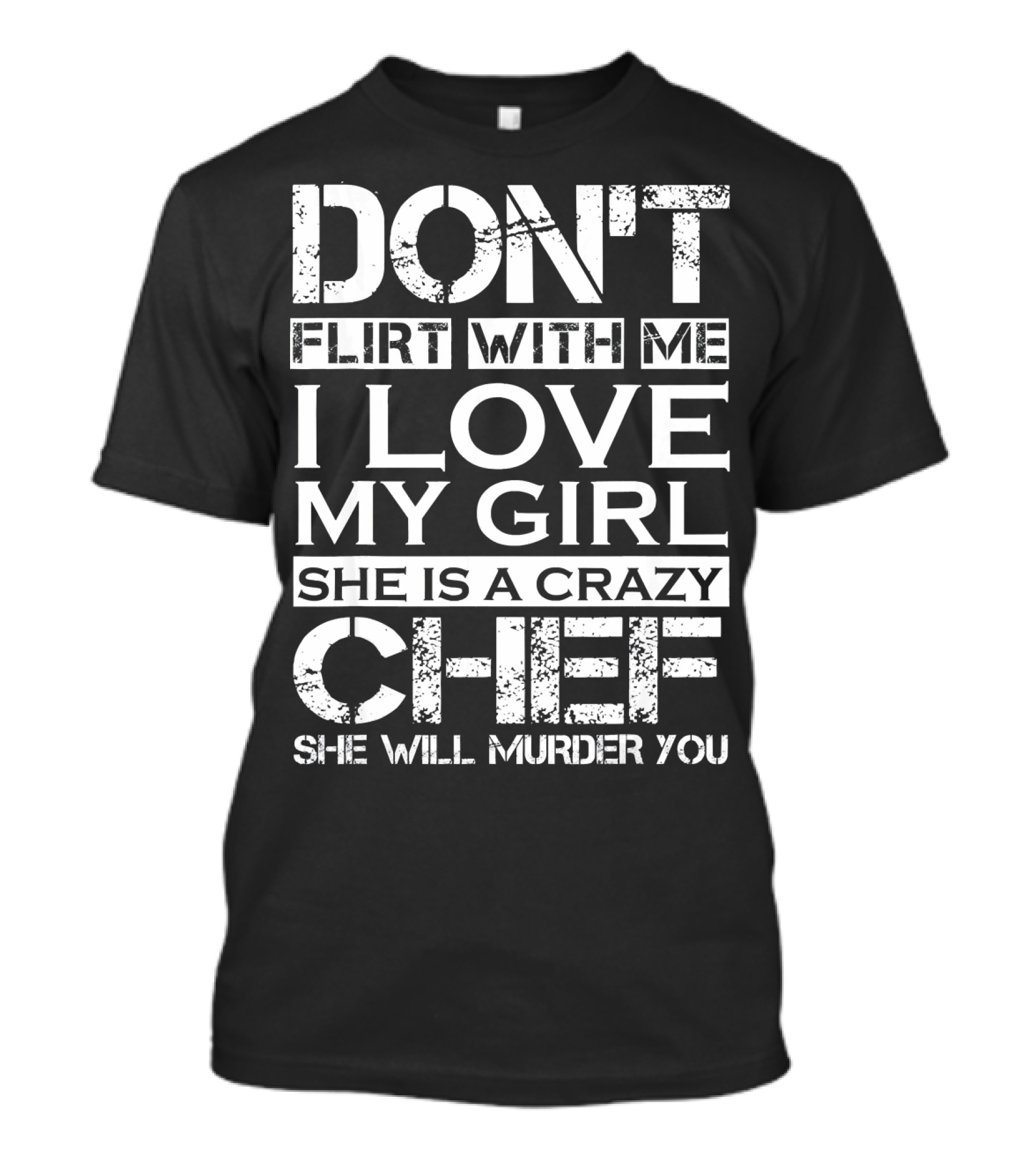 Don't Flirt With Me I Love My Girl She Is A Crazy Chef She Will Murder You T-Shirt