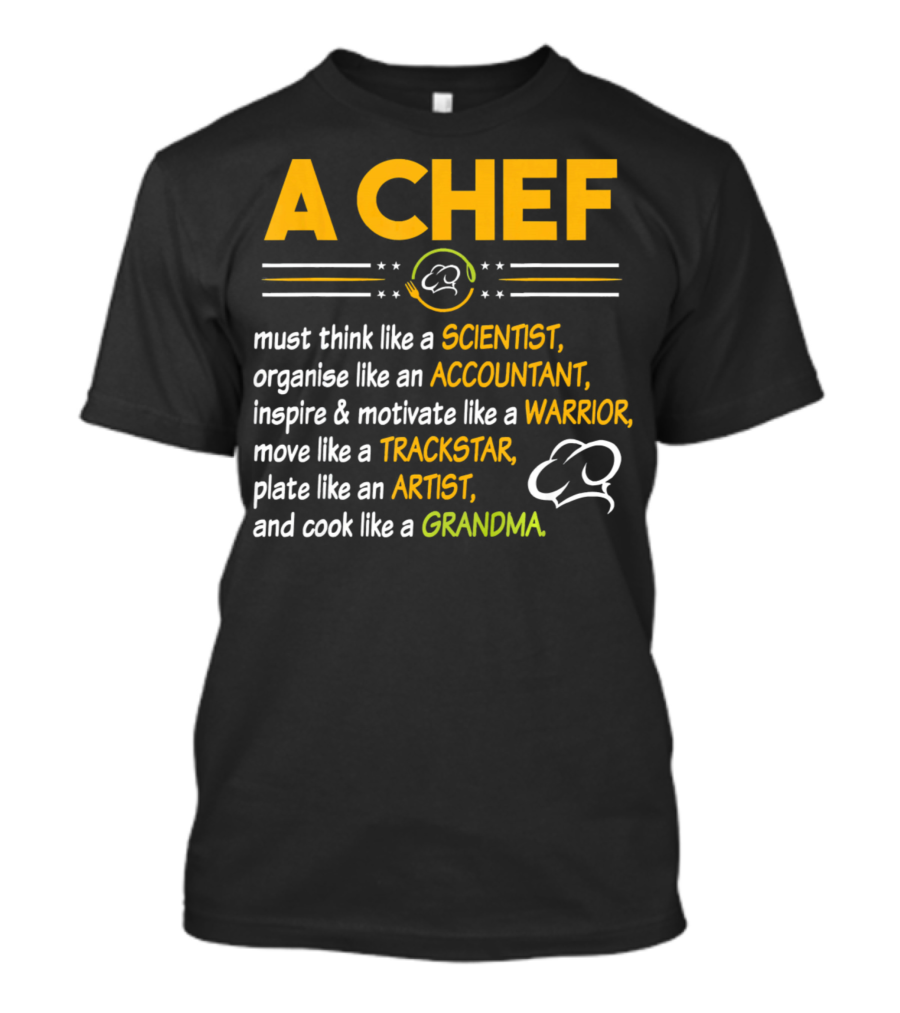 A Chef Must Think Like A Scientist Organise Like An Accountant Inspire Motivate Like A Warrior Move Like A Trackstar Plate Like An Artist Cook Like A Grandma T-Shirt