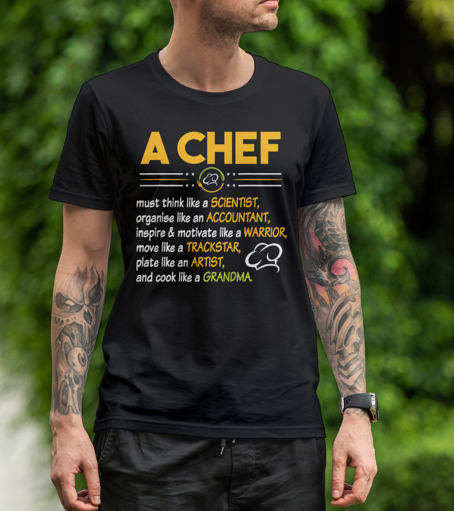 A Chef Must Think Like A Scientist Organise Like An Accountant Inspire Motivate Like A Warrior Move Like A Trackstar Plate Like An Artist Cook Like A Grandma T-Shirt