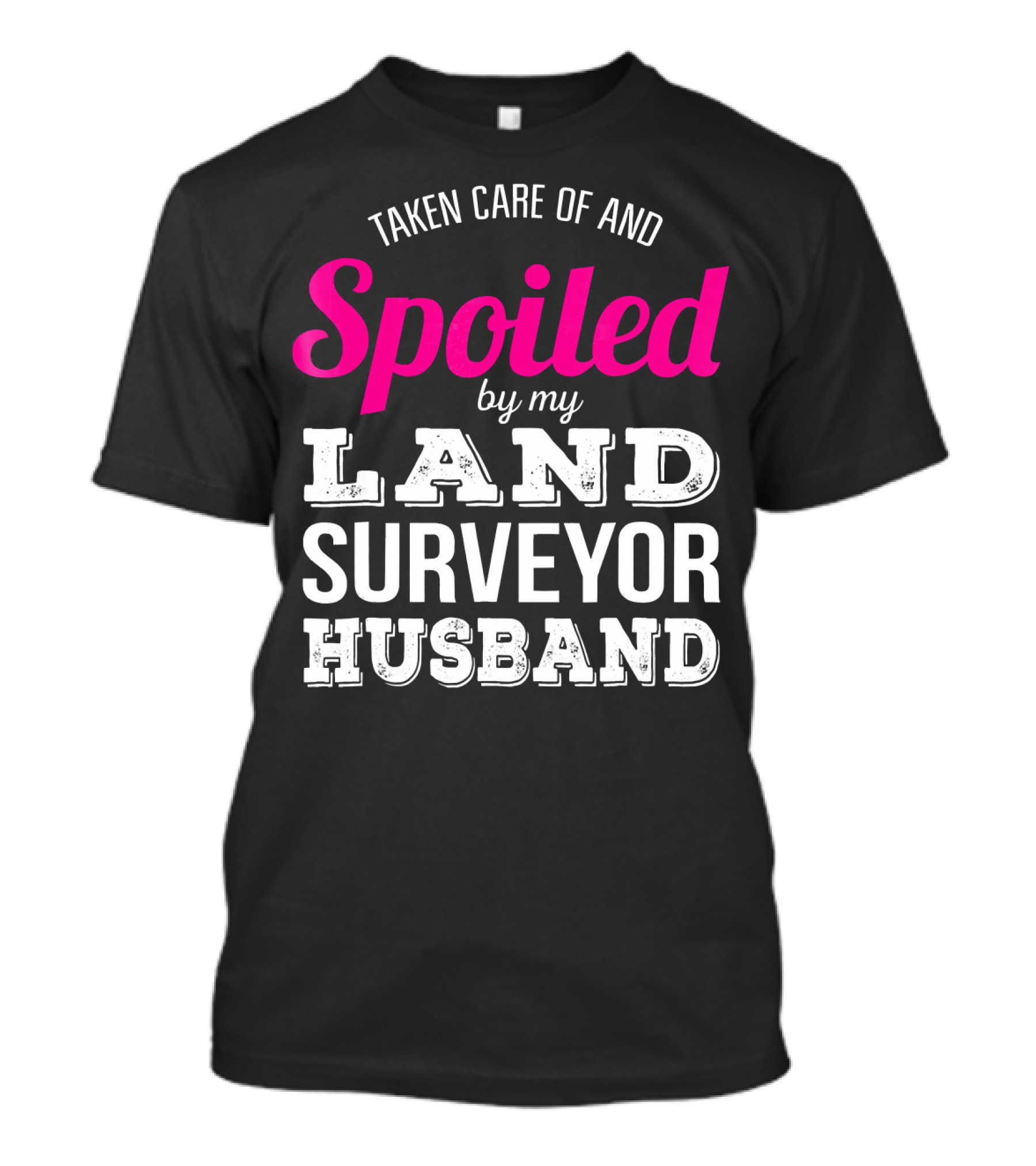 Taken Care Of And Spoiled By My Land Surveyor Husband T-Shirt