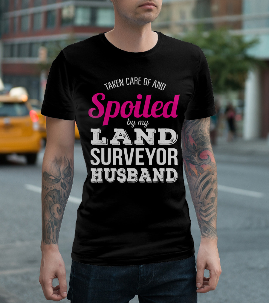 Taken Care Of And Spoiled By My Land Surveyor Husband T-Shirt