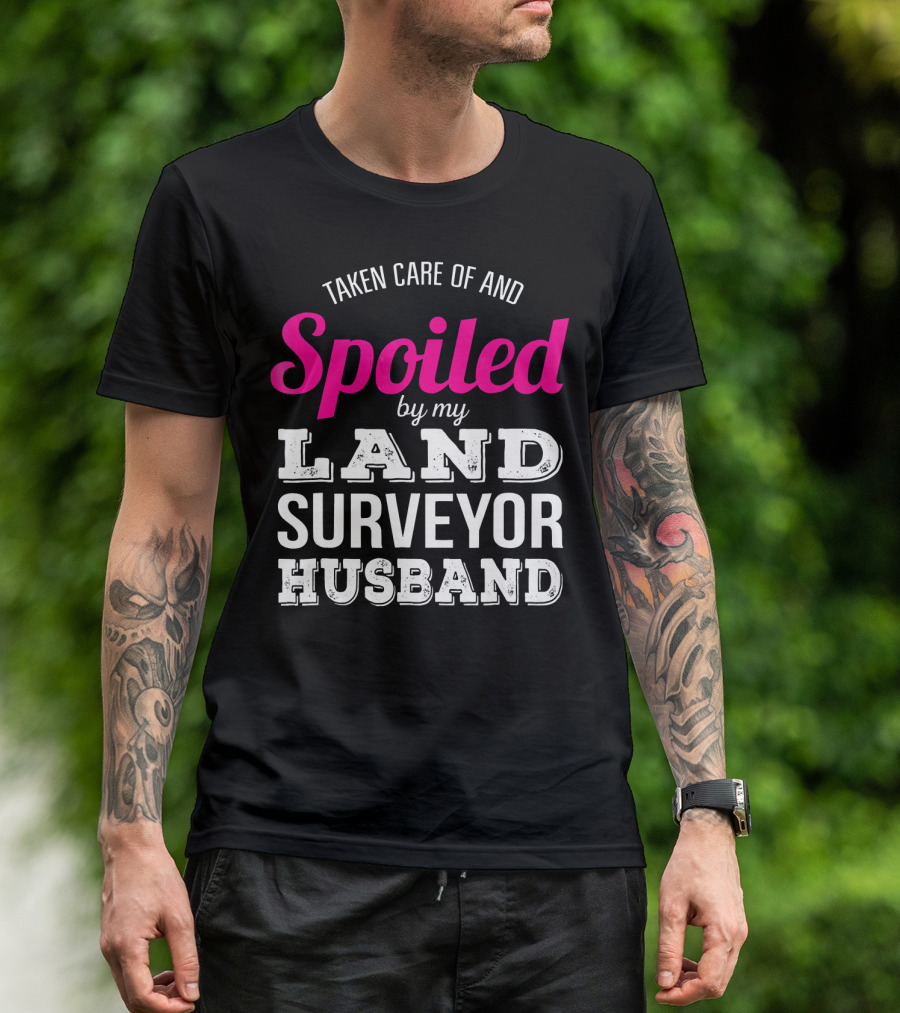 Taken Care Of And Spoiled By My Land Surveyor Husband T-Shirt