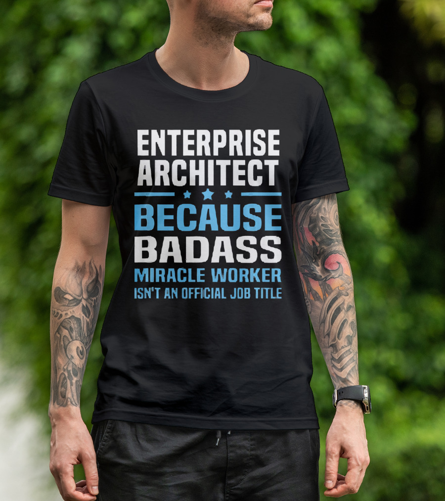 Enterprise Architect Because Badass Miracle Worker Isn't An Official Job Title T-Shirt