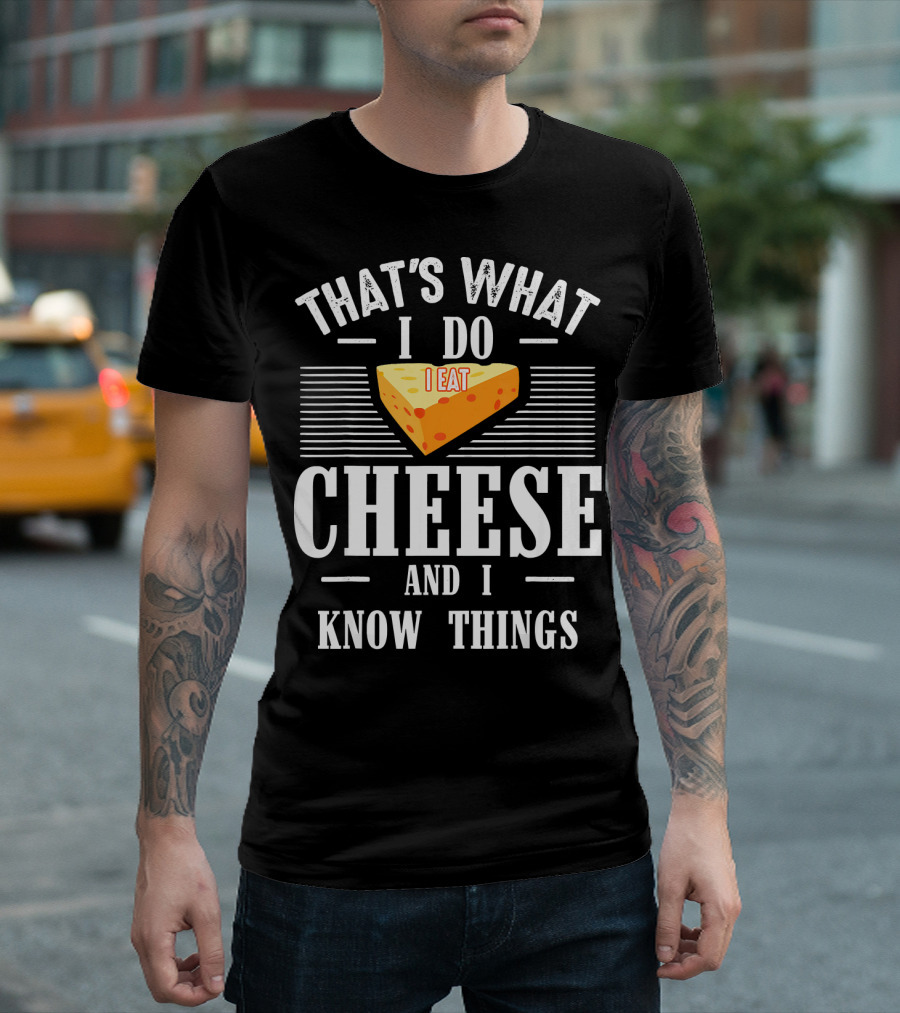 That's What I Do I Eat Cheese And I Know Things T-Shirt
