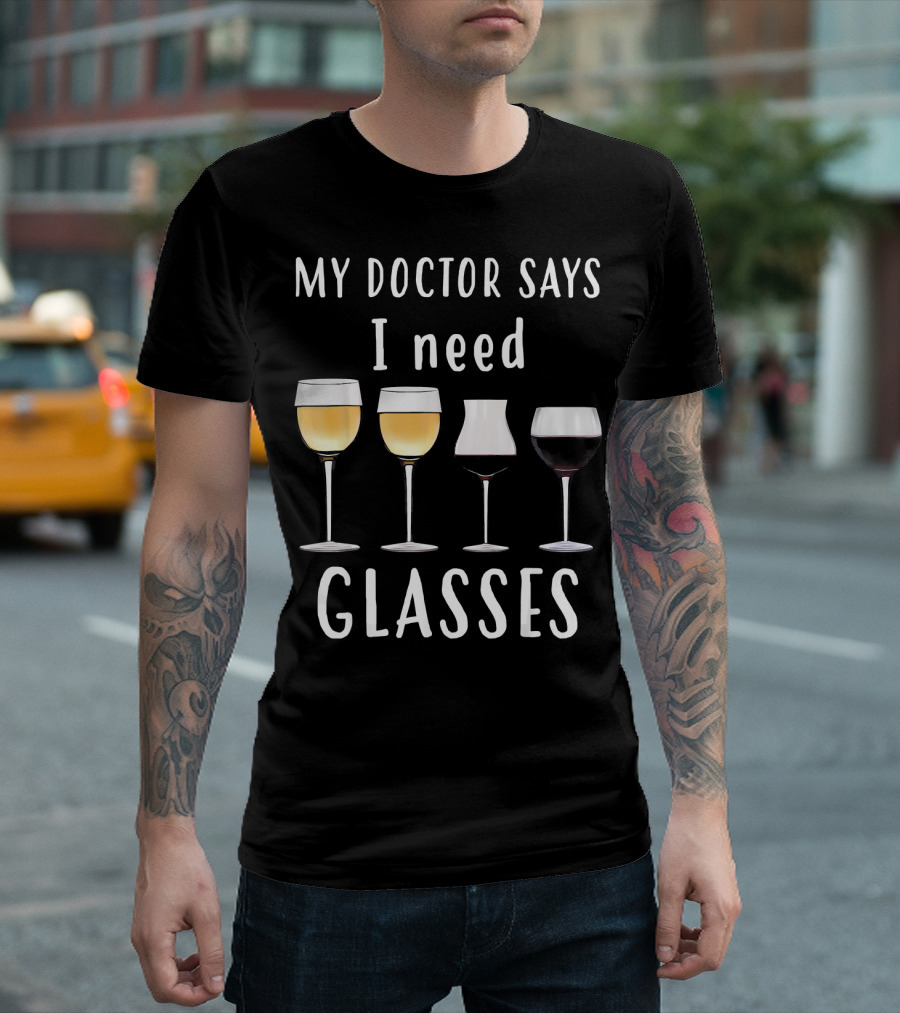 My Doctor Says I Need Glasses Wine Humor T-Shirt