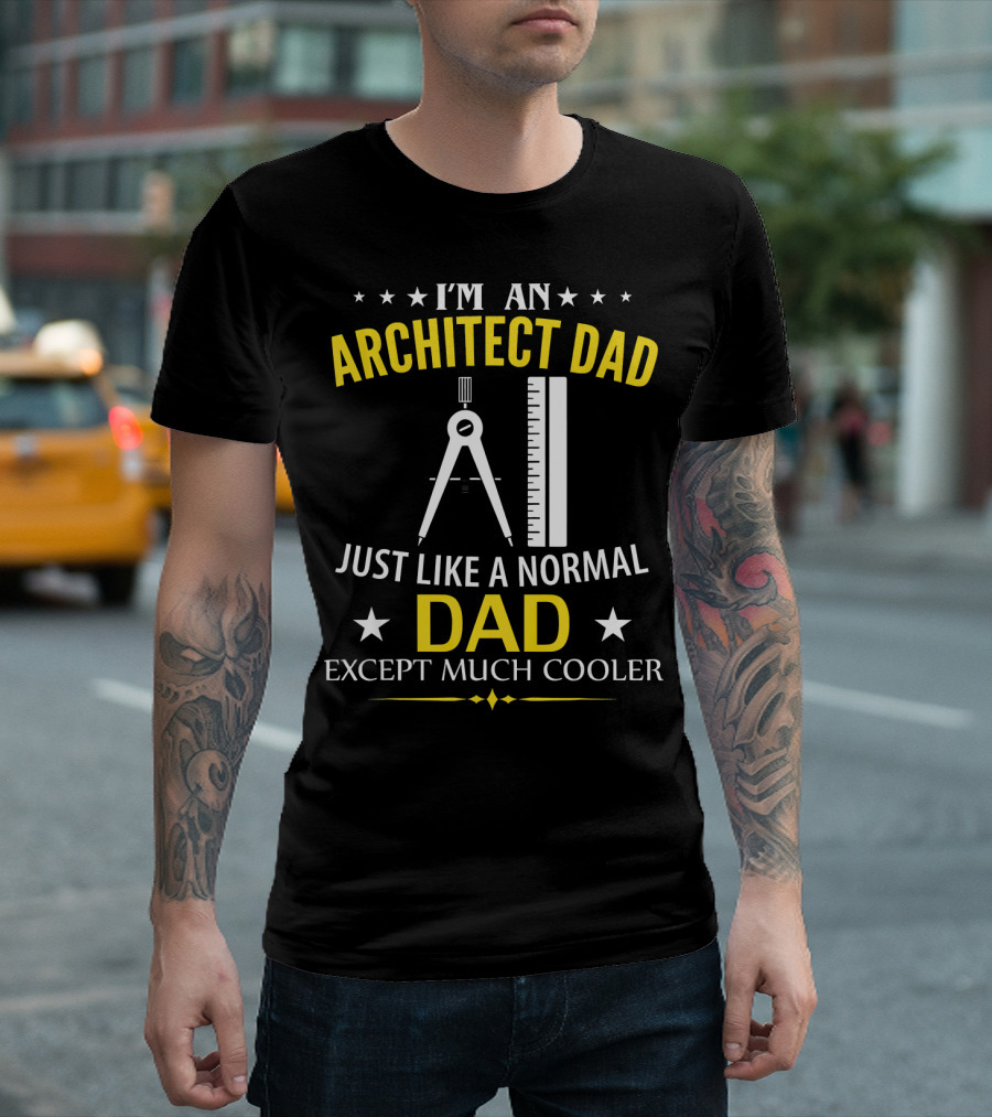 I'm An Architect Dad Just Like A Normal Dad Except Much Cooler T-Shirt