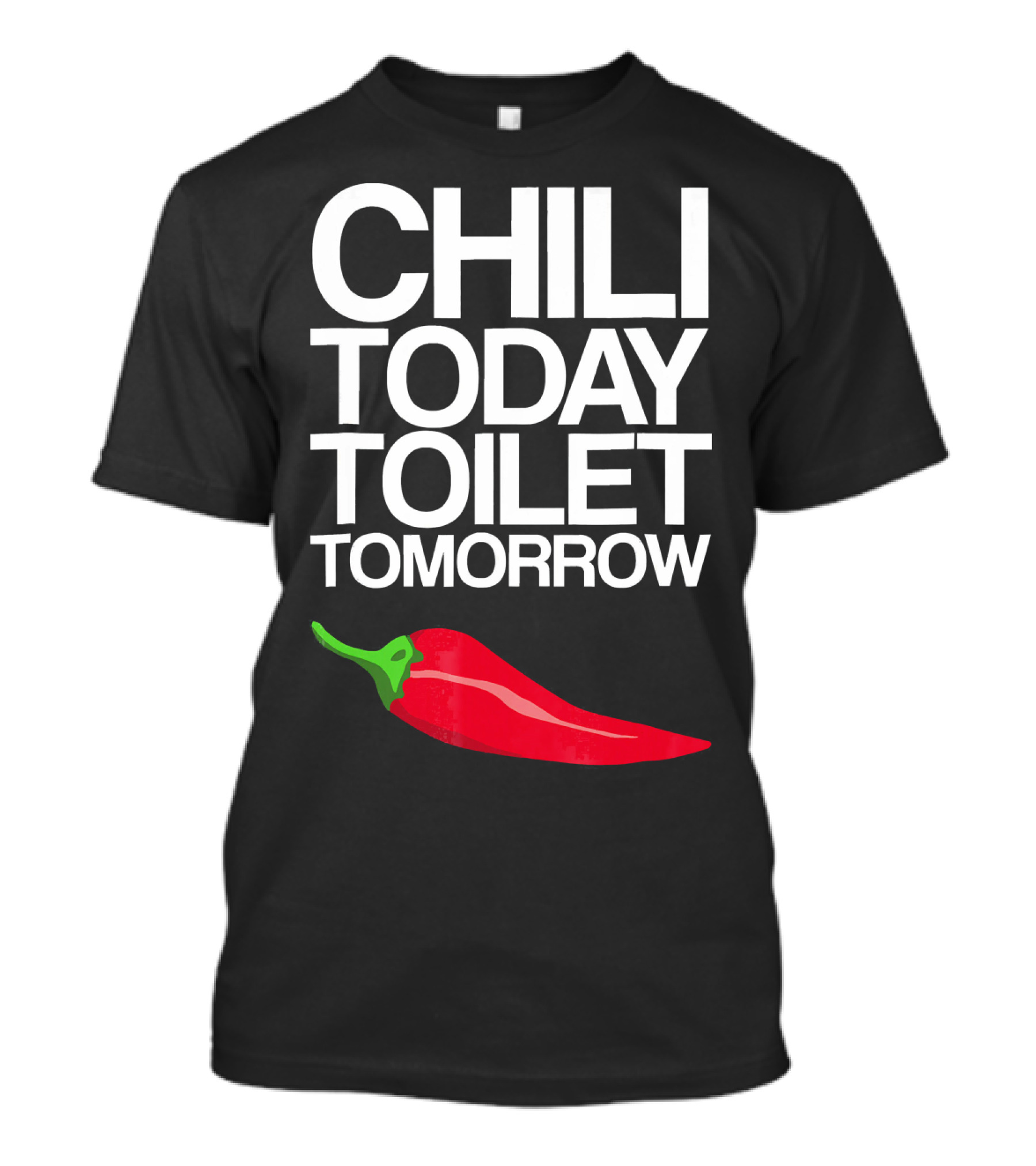 Funny Chili Today Toilet Tomorrow Pepper Joke T-Shirt