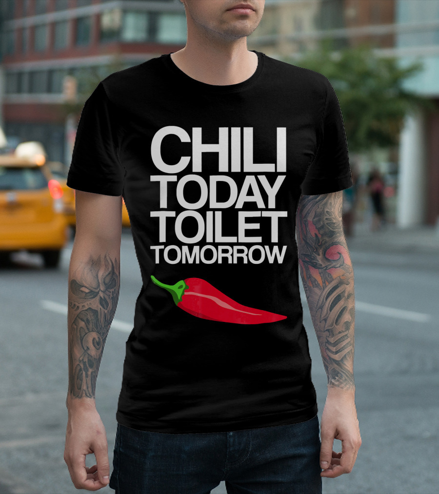 Funny Chili Today Toilet Tomorrow Pepper Joke T-Shirt