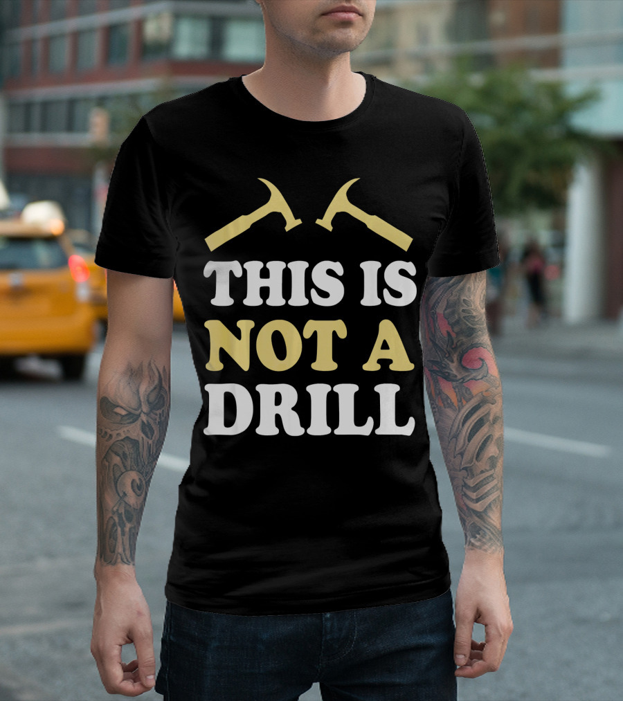 This Is Not A Drill Cool Idea For Carpenter T-Shirt