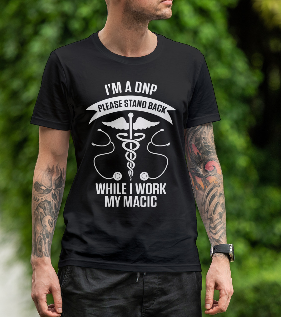 I'm A DNP Please Stand Back While I Work My Magic T-Shirt