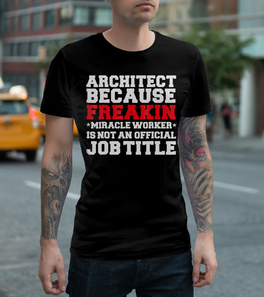 ARCHITECT BECAUSE FREAKIN MIRACLE WORKER IS NOT AN OFFICIAL JOB TITLE T-Shirt