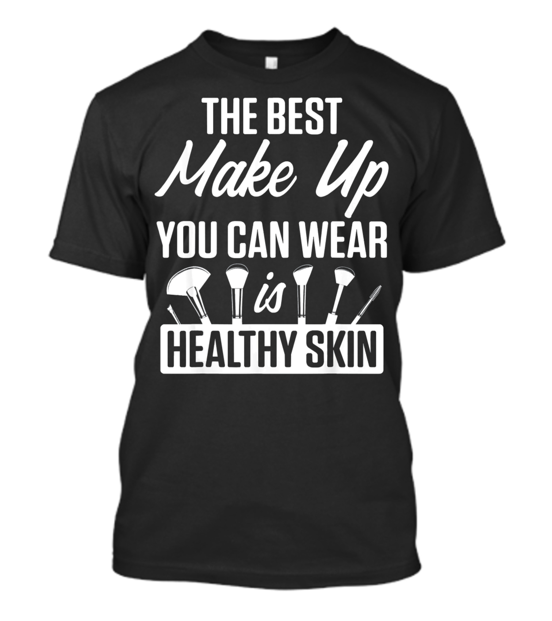 The Best Makeup You Can Wear Is Healthy Skin Dermatologist Healthy Skin Dermatology T-Shirt
