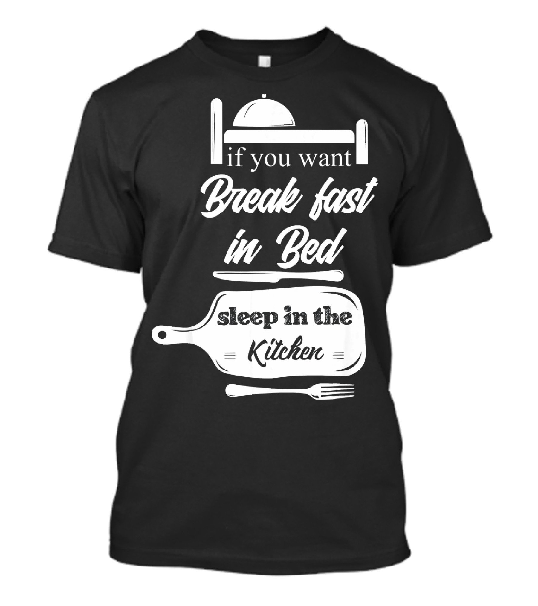 If You Want Breakfast In Bed Sleep In The Kitchen Chef Pun T-Shirt