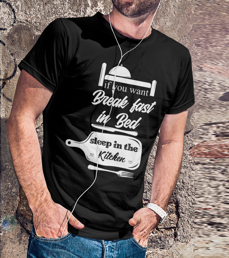 If You Want Breakfast In Bed Sleep In The Kitchen Chef Pun T-Shirt