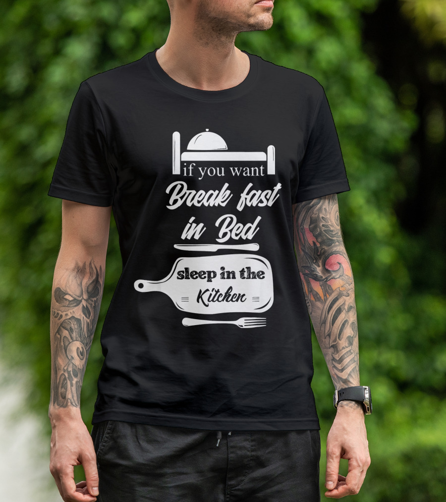 If You Want Breakfast In Bed Sleep In The Kitchen Chef Pun T-Shirt